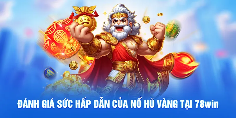 Nổ Hũ Vàng 78WIN - Quay Nhanh Trúng Lớn Với Jackpot Khủng 2 Đánh giá sức hấp dẫn của nổ hũ vàng tại 78WIN